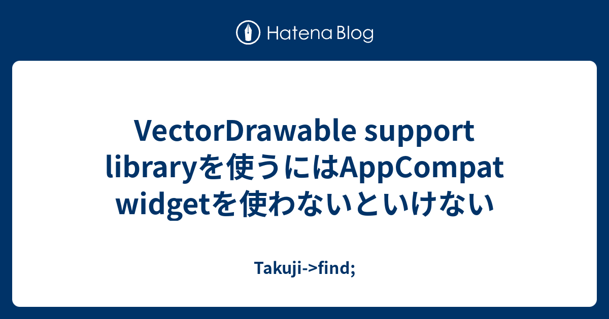 VectorDrawable support libraryを使うにはAppCompat widgetを使わないといけない - Takuji ...
