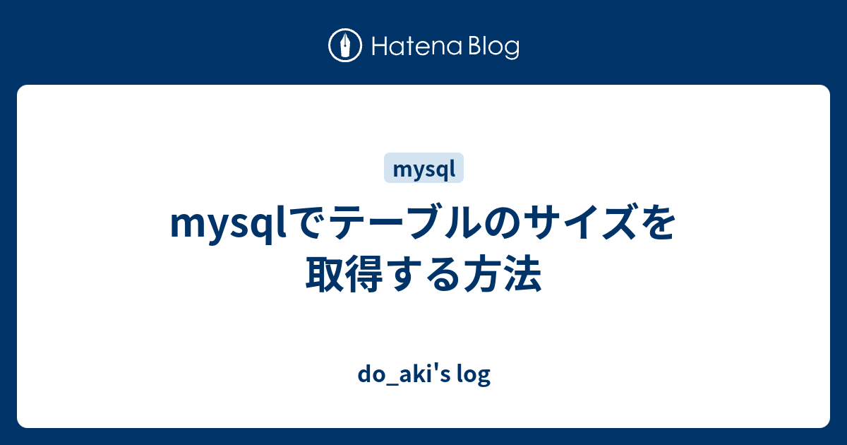 Mysqlでテーブルのサイズを取得する方法 Do Aki S Log