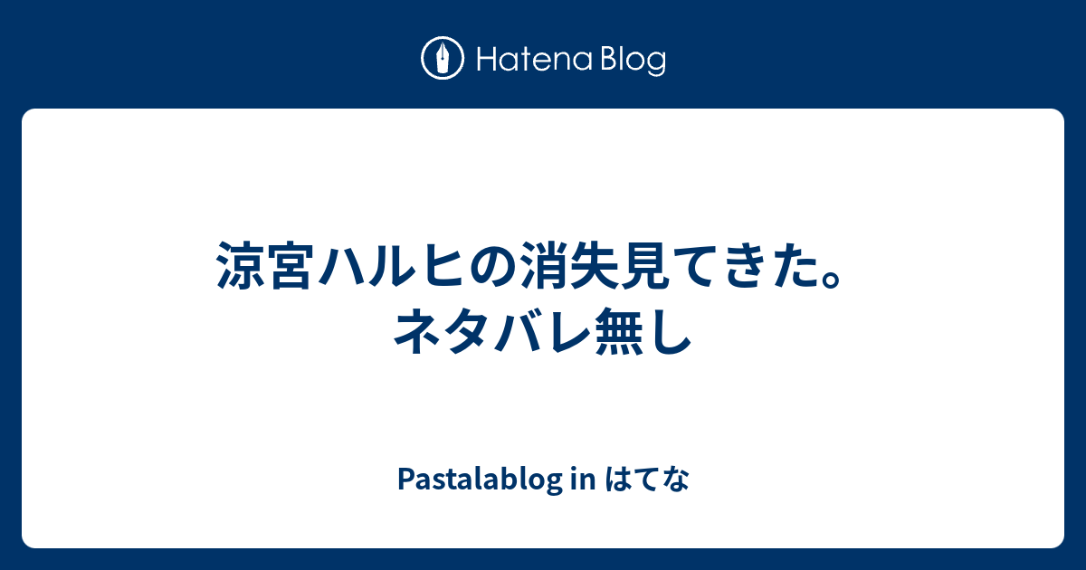 涼宮ハルヒの消失見てきた ネタバレ無し Pastalablog In はてな