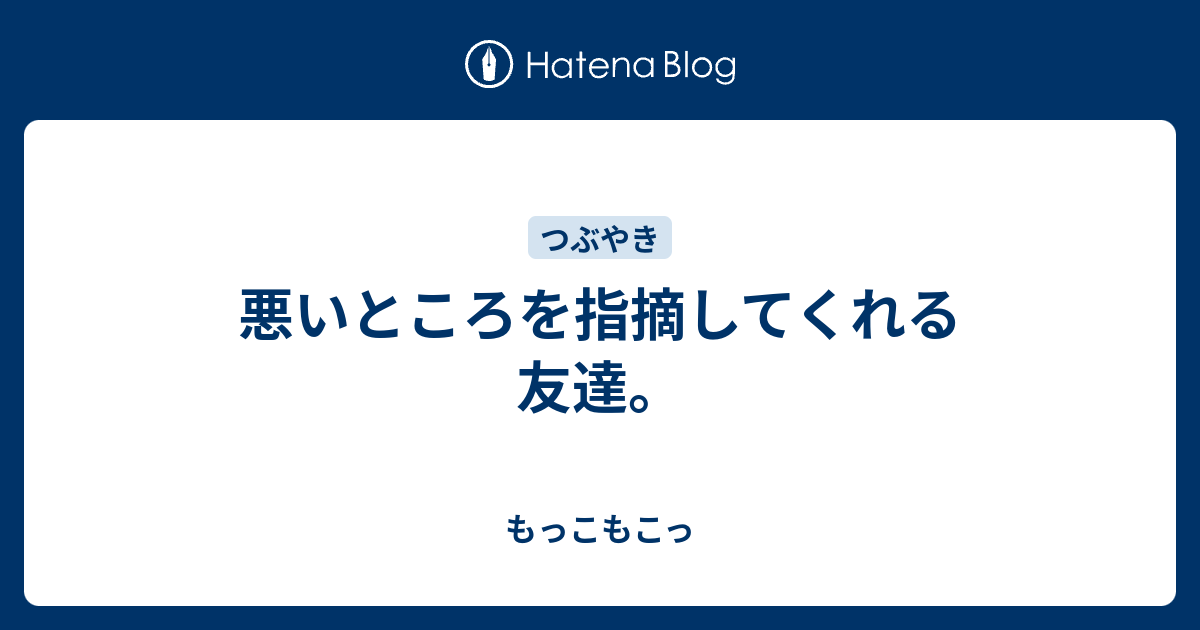 悪いところを指摘してくれる友達 もっこもこっ