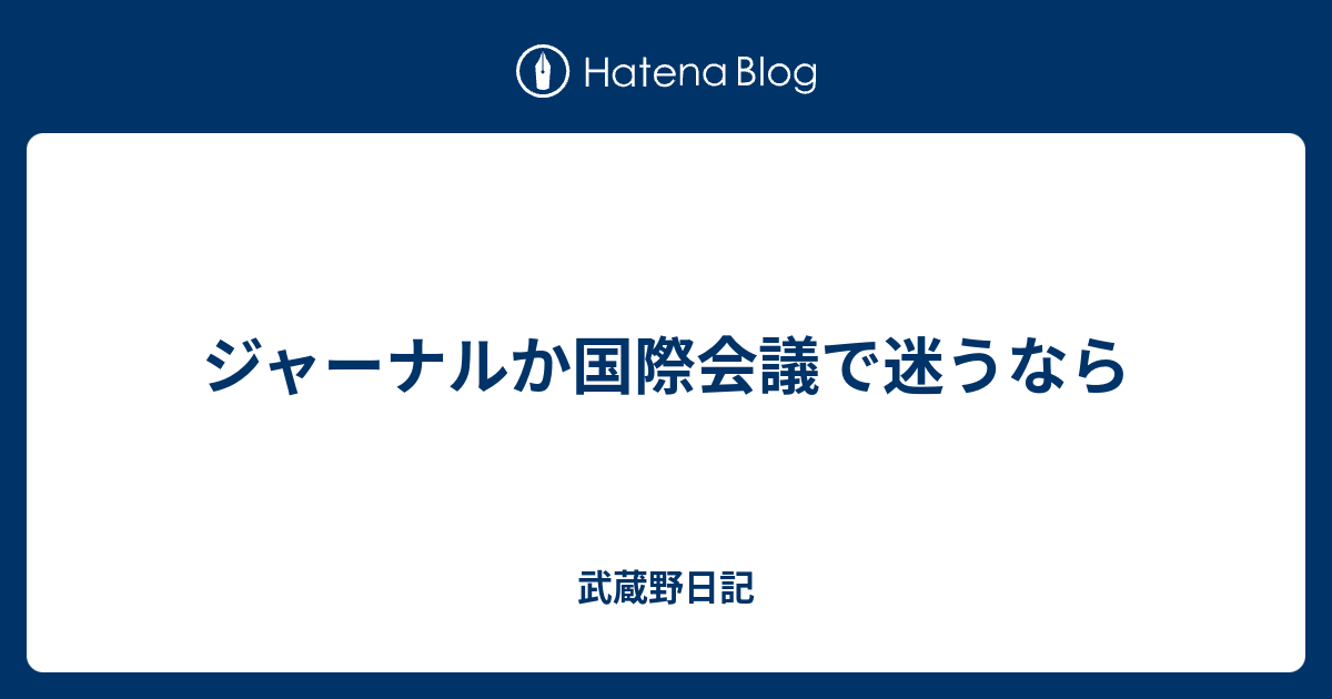 ジャーナルか国際会議で迷うなら 武蔵野日記