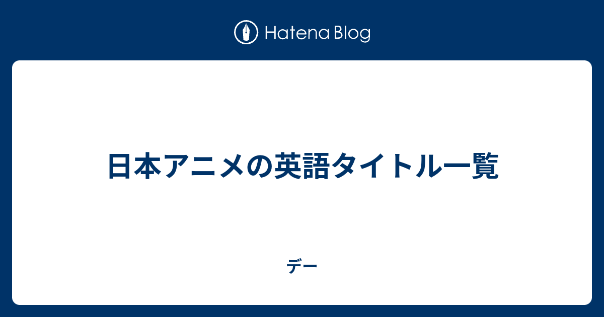 日本アニメの英語タイトル一覧 デー