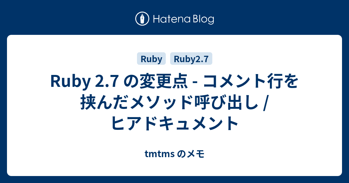 Ruby 2 7 の変更点 コメント行を挟んだメソッド呼び出し ヒアドキュメント Tmtms のメモ