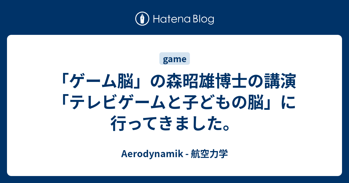 ゲーム脳 の森昭雄博士の講演 テレビゲームと子どもの脳 に行ってきました Aerodynamik 航空力学