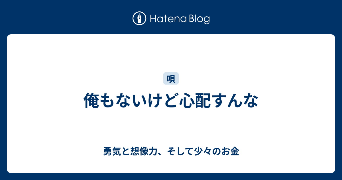 俺もないけど心配すんな 勇気と想像力 そして少々のお金