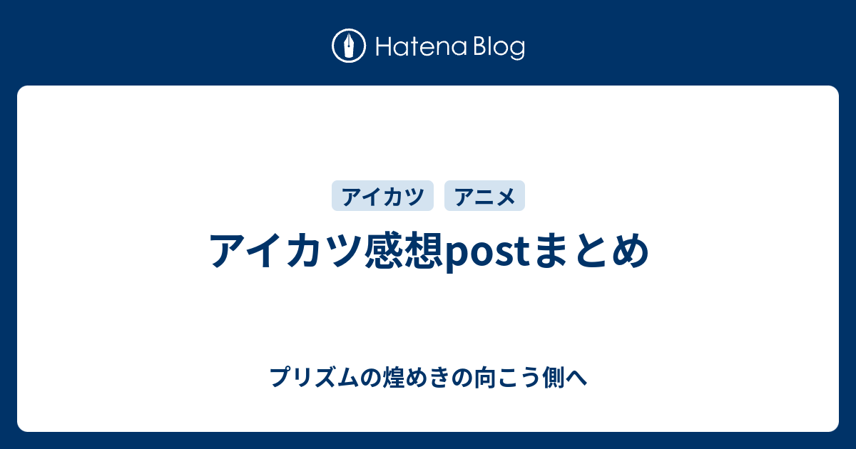 アイカツ感想postまとめ プリズムの煌めきの向こう側へ