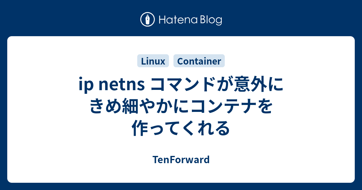 ip netns コマンドが意外にきめ細やかにコンテナを作ってくれる - TenForward