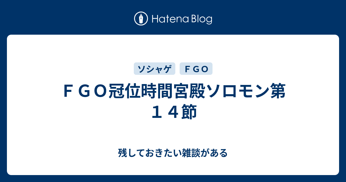 ｆｇｏ冠位時間宮殿ソロモン第１４節 残しておきたい雑談がある