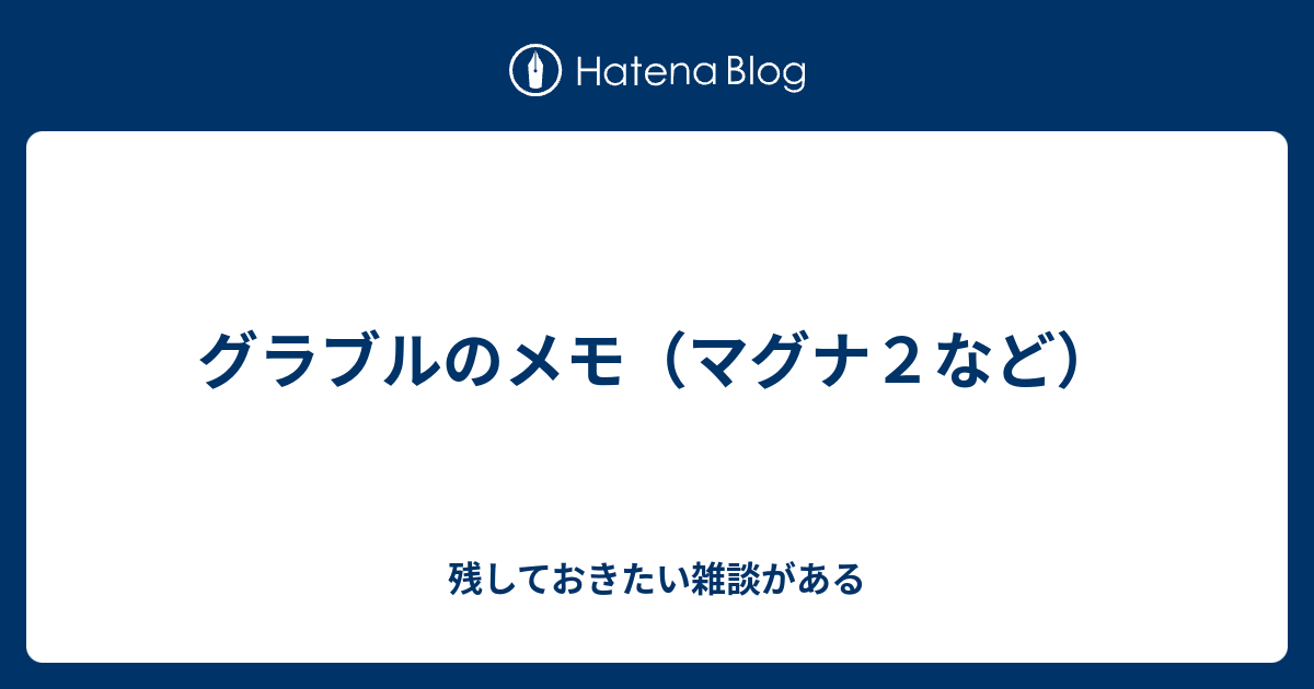 グラブルのメモ マグナ２など 残しておきたい雑談がある