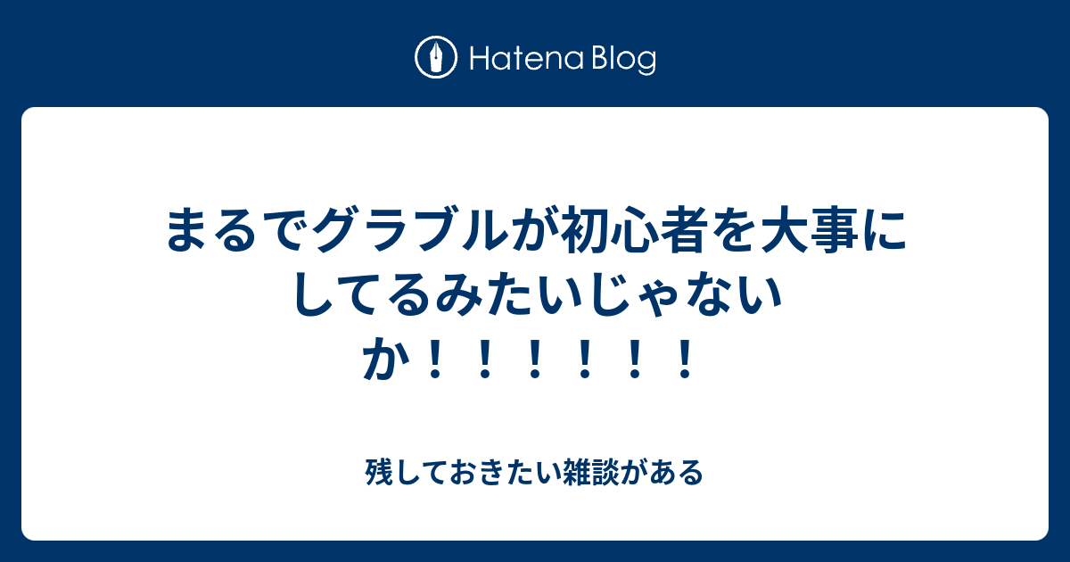 まるでグラブルが初心者を大事にしてるみたいじゃないか 残しておきたい雑談がある