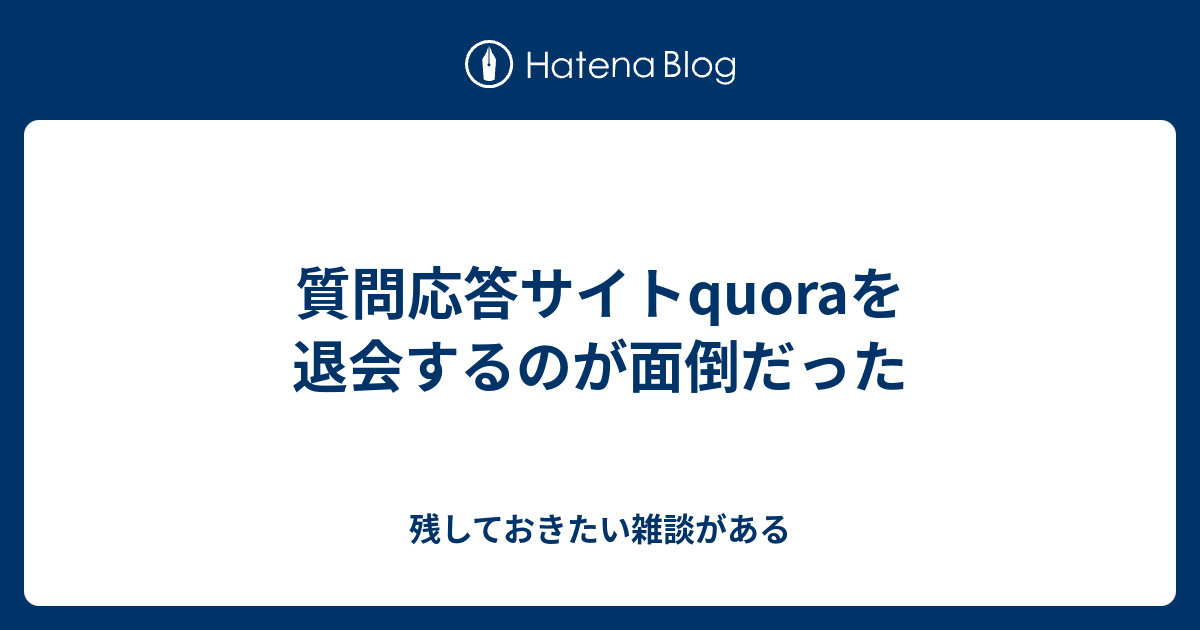 質問応答サイトquoraを退会するのが面倒だった 残しておきたい雑談がある