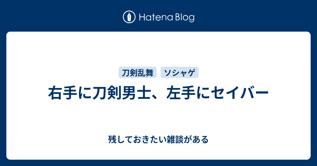 右手に刀剣男士 左手にセイバー 残しておきたい雑談がある