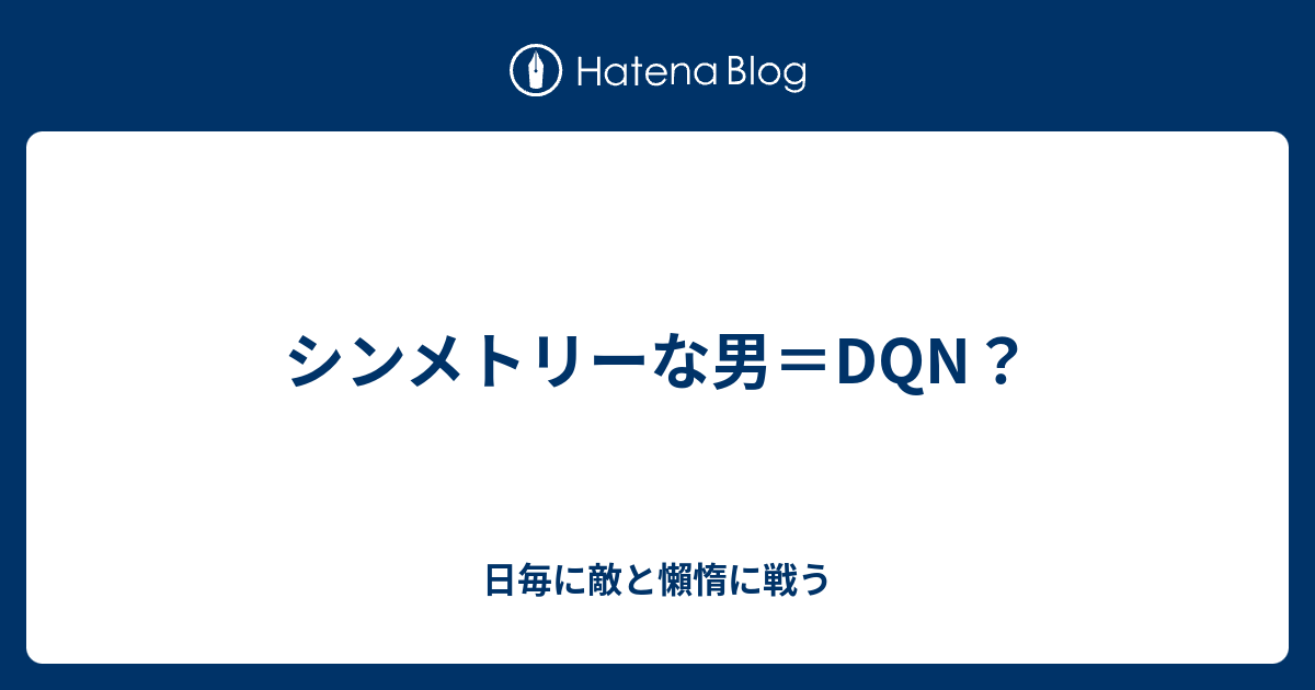 シンメトリーな男 Dqn 日毎に敵と懶惰に戦う