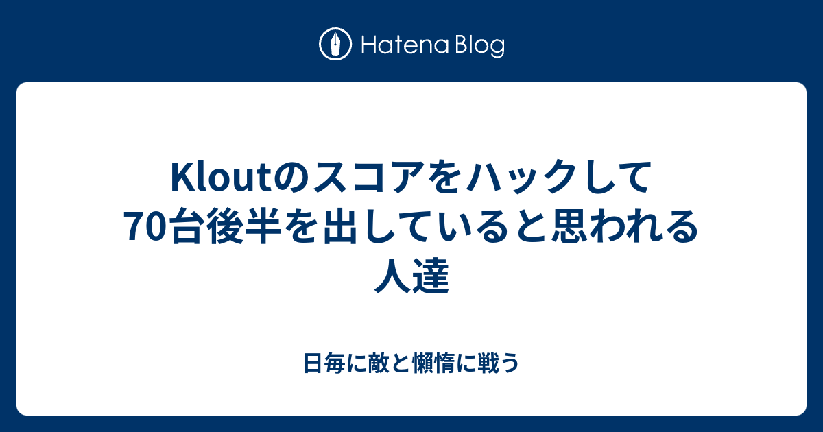 Kloutのスコアをハックして70台後半を出していると思われる人達 日毎に敵と懶惰に戦う