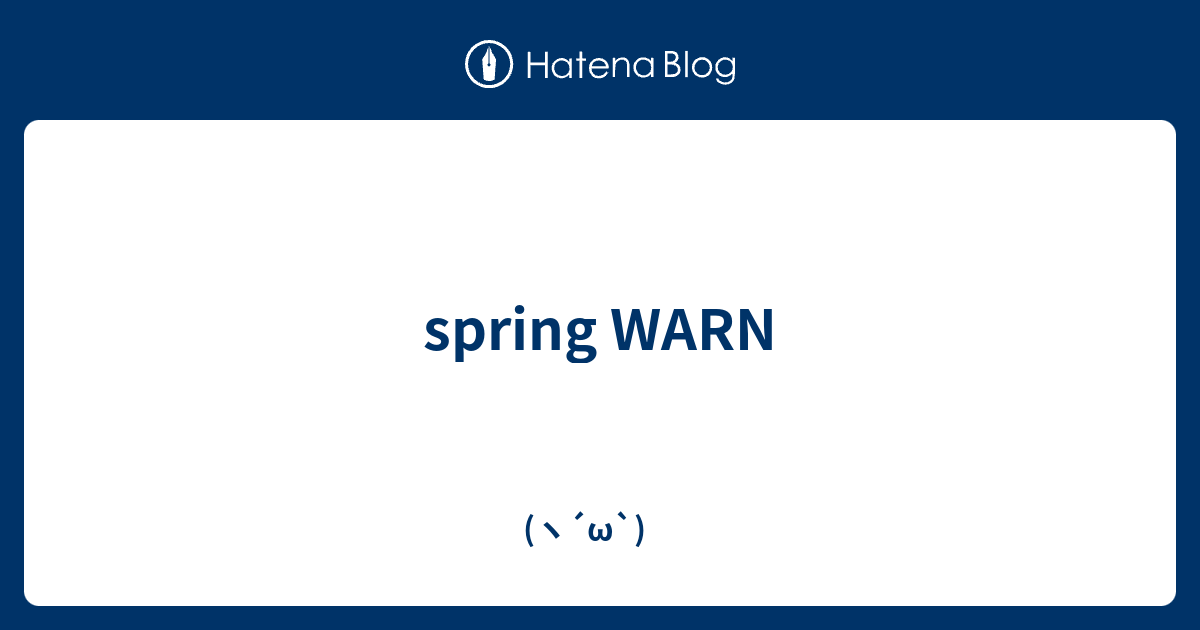 spring WARN - (ヽ´ω`)