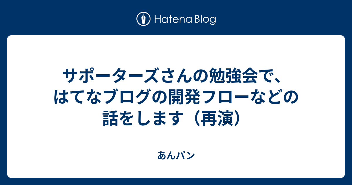 サポーターズさんの勉強会で、はてなブログの開発フローなどの話をします（再演） あんパン 3551