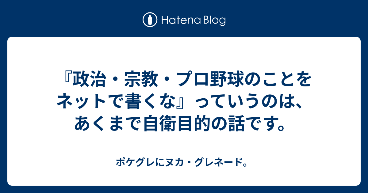 政治 宗教 プロ野球のことをネットで書くな っていうのは あくまで自衛目的の話です ポケグレにヌカ グレネード