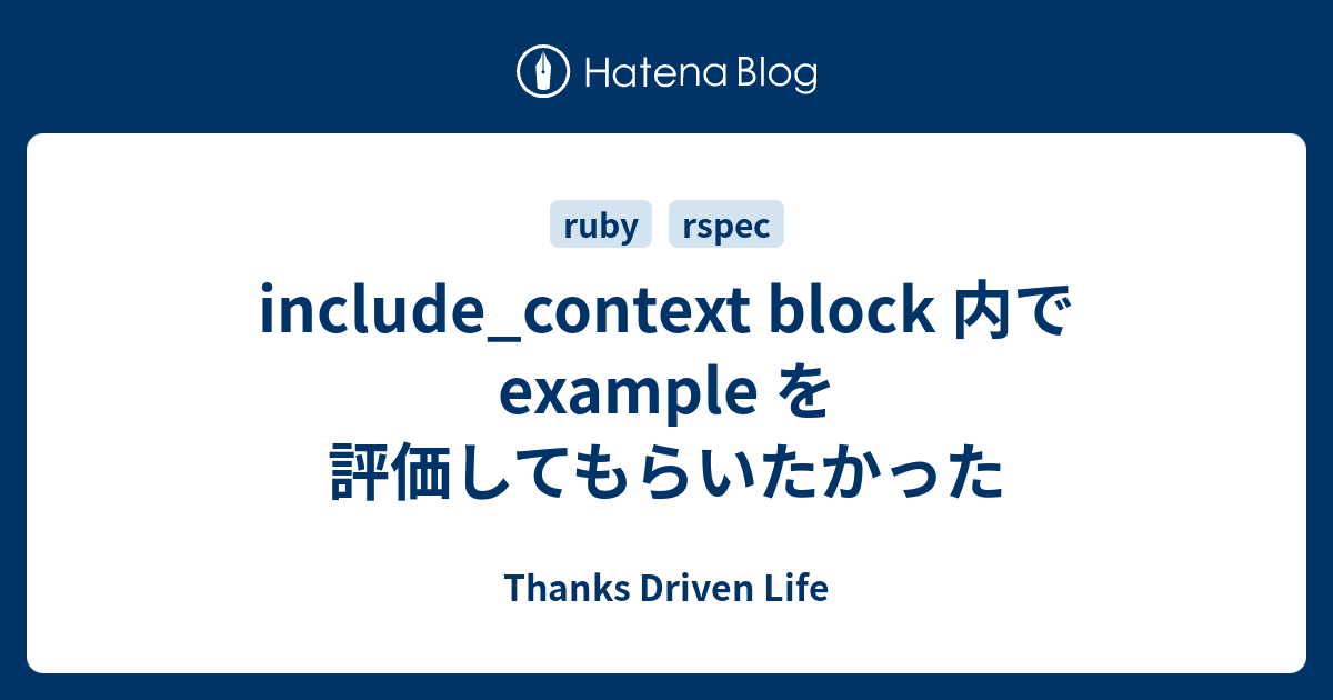 Include Context Block 内で Example を評価してもらいたかった Thanks Driven Life