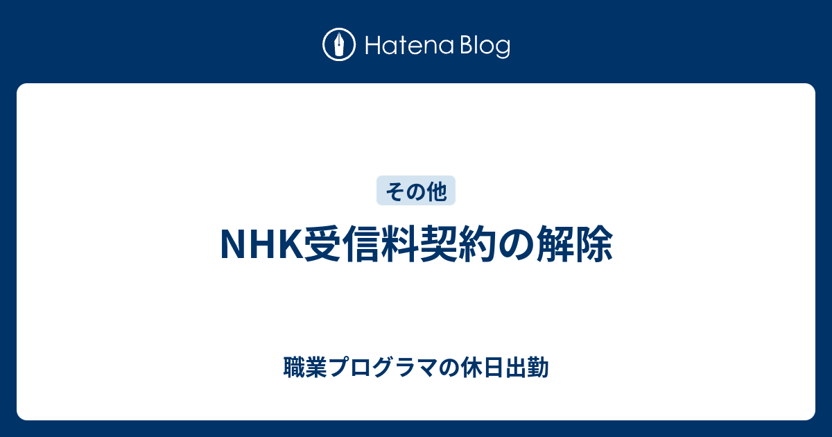 Nhk受信料契約の解除 職業プログラマの休日出勤