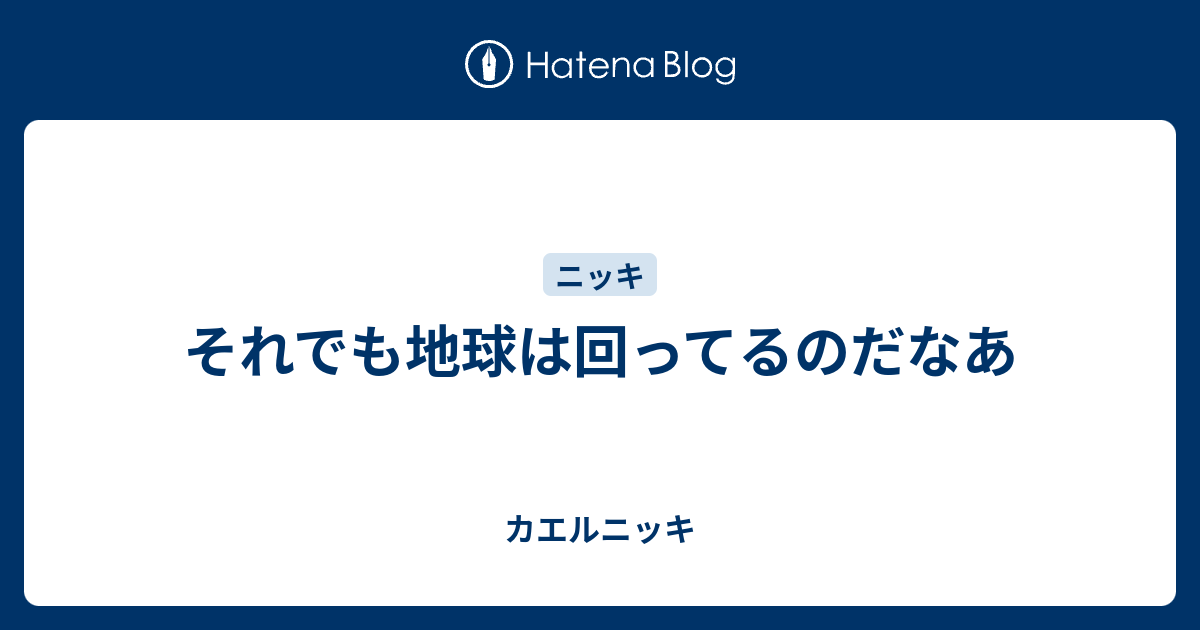 それでも地球は回ってるのだなあ カエルニッキ