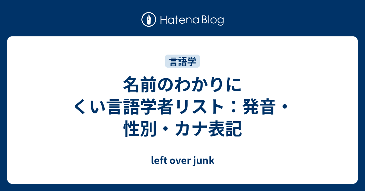 名前のわかりにくい言語学者リスト 発音 性別 カナ表記 Left Over Junk