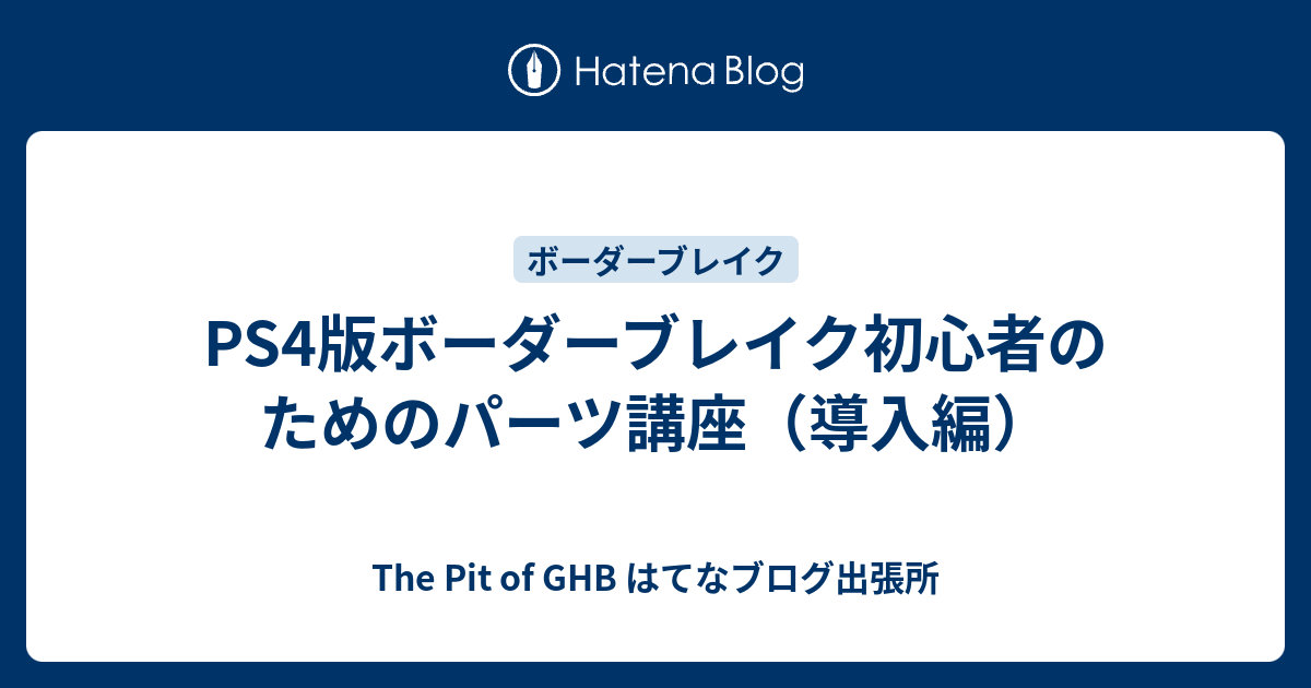 Ps4版ボーダーブレイク初心者のためのパーツ講座 導入編 The Pit Of Ghb はてなブログ出張所