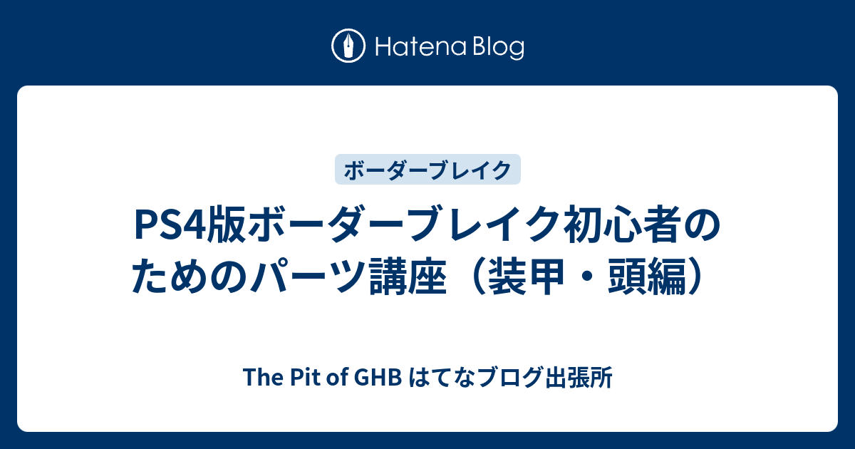 Ps4版ボーダーブレイク初心者のためのパーツ講座 装甲 頭編 The Pit Of Ghb はてなブログ出張所