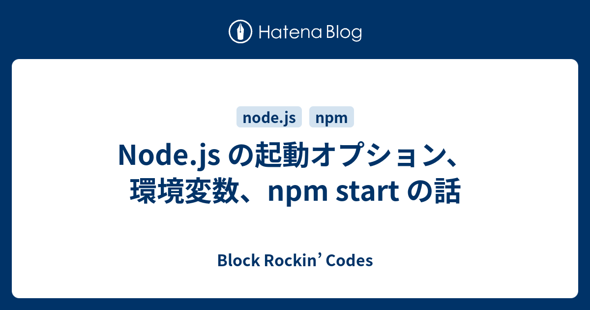 Node Js の起動オプション 環境変数 Npm Start の話 Block Rockin Codes