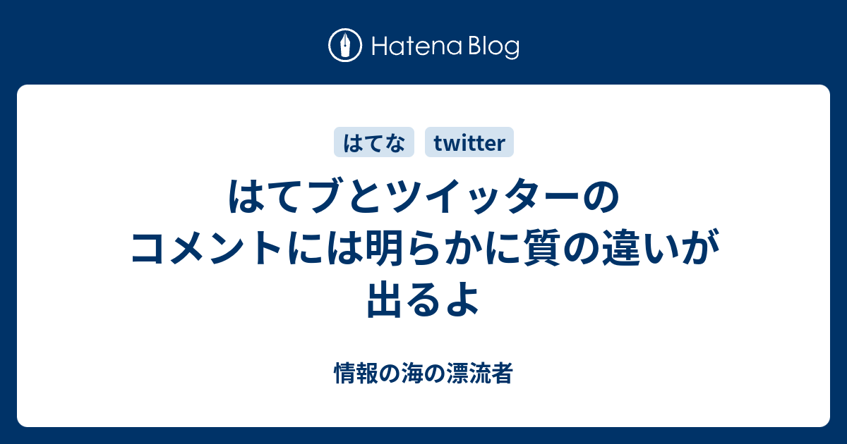 はてブとツイッターのコメントには明らかに質の違いが出るよ 情報の海の漂流者