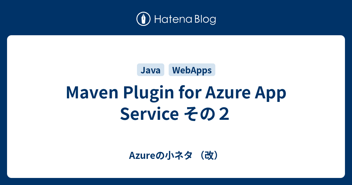 Maven Plugin for Azure App Service その2 - Azureの小ネタ （改）