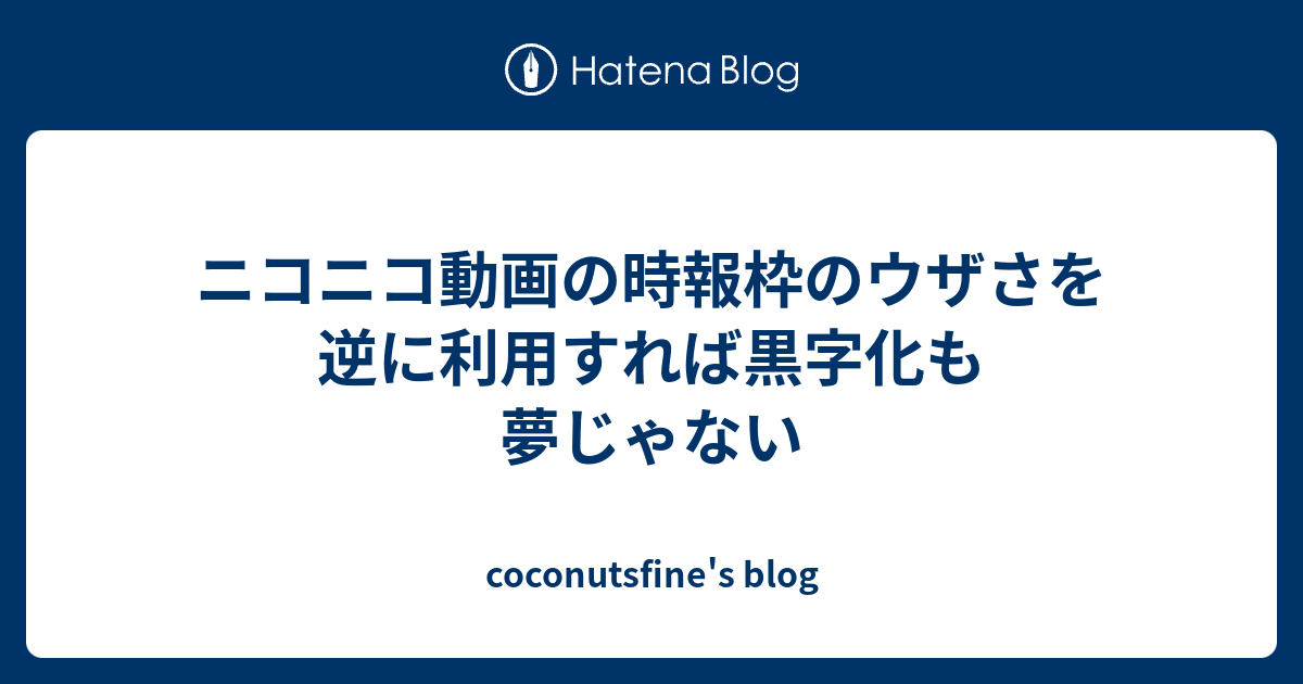 ニコニコ動画の時報枠のウザさを逆に利用すれば黒字化も夢じゃない Coconutsfine S Blog