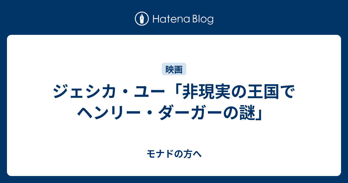 ジェシカ ユー 非現実の王国で ヘンリー ダーガーの謎 モナドの方へ