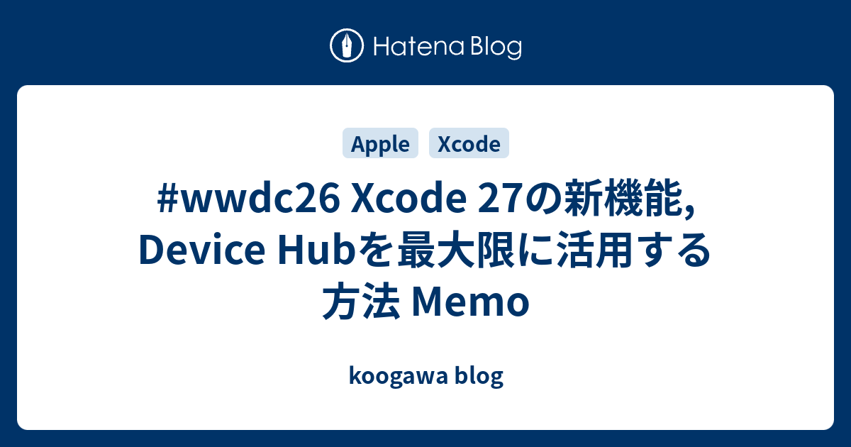 #wwdc26 Xcode 27の新機能, Device Hubを最大限に活用する方法 Memo - koogawa blog