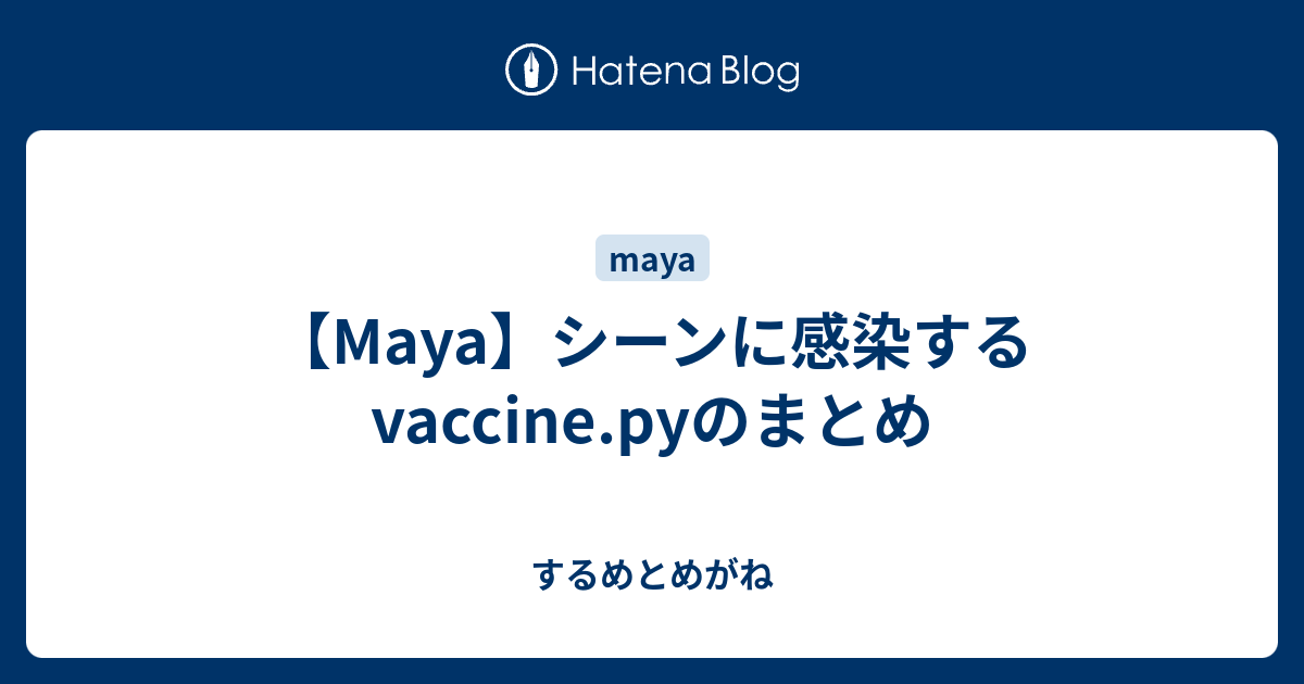 Maya シーンに感染するvaccine Pyのまとめ するめとめがね