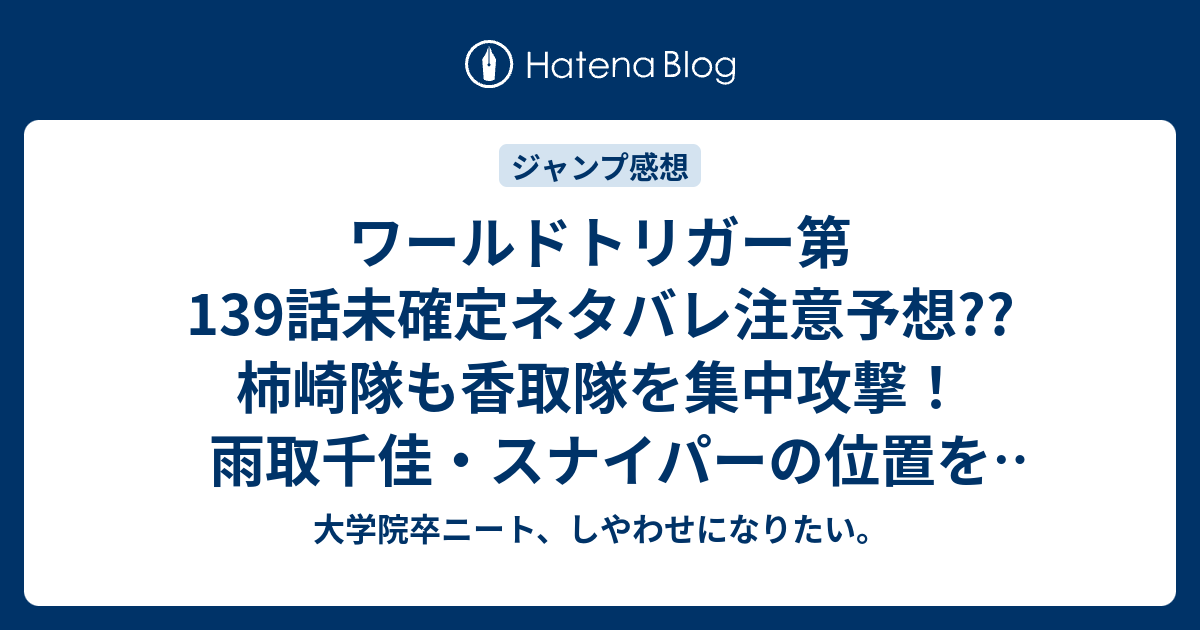 ワールドトリガー第139話未確定ネタバレ注意予想 柿崎隊も香取隊を集中攻撃 雨取千佳 スナイパーの位置を探る 140話にバトル継続 こちらジャンプ感想次回 画バレないよ 大学院卒ニート しやわせになりたい