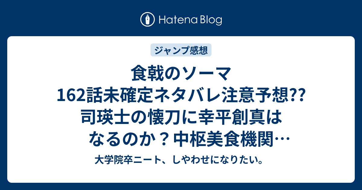 食戟のソーマ162話未確定ネタバレ注意予想 司瑛士の懐刀に幸平創真はなるのか 中枢美食機関 セントラル をぶっ壊すんだぜ 163話で潜入か こちらジャンプ感想次回 画バレないよ 大学院卒ニート しやわせになりたい