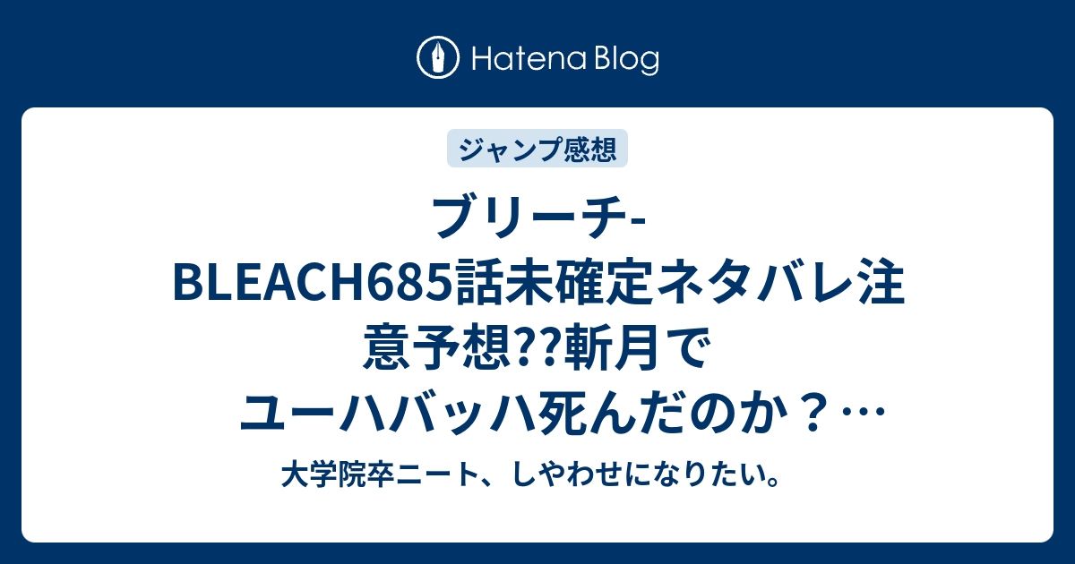 ブリーチ-Bleach685話未確定ネタバレ注意予想??斬月でユーハバッハ死んだのか？聖王復活のパワーアップ！686話でクライマックス突入なのか！？こちらジャンプ感想次回（画バレないよ）。  - 大学院卒ニート、しやわせになりたい。
