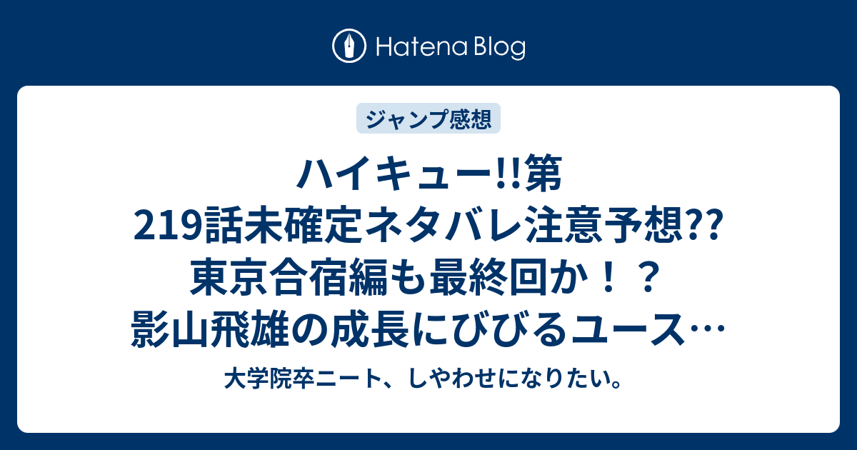 ハイキュー 第219話未確定ネタバレ注意予想 東京合宿編も最終回か 影山飛雄の成長にびびるユースのコーチ 2話で春高バレー編再開なのか こちらジャンプ感想次回 画バレないよ 大学院卒ニート しやわせになりたい