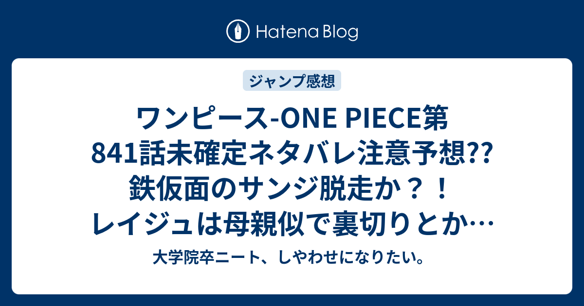 ワンピース One Piece第841話未確定ネタバレ注意予想 鉄仮面のサンジ脱走か レイジュは母親似で裏切りとか 842話はルフィかな こちらジャンプ感想次回 画バレないよ 大学院卒ニート しやわせになりたい