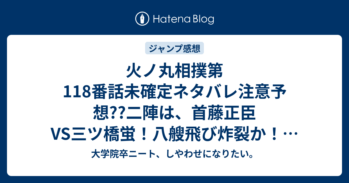 火ノ丸相撲第118番話未確定ネタバレ注意予想??二陣は、首藤正臣Vs三ツ橋蛍！八艘飛び炸裂か！？119話でダーティー・スモウの幕開けだ！ヒャッハー！こちらジャンプ感想次回（画バレないよ）。  - 大学院卒ニート、しやわせになりたい。