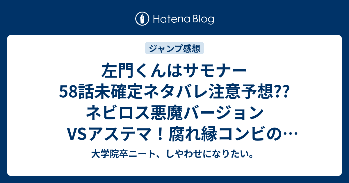 左門くんはサモナー58話未確定ネタバレ注意予想 ネビロス悪魔バージョンvsアステマ 腐れ縁コンビの回想も入るかも 59話でジャンヌ ダルク登場でシリーズ完結なのか こちらジャンプ感想次回 画バレないよ 大学院卒ニート しやわせになりたい