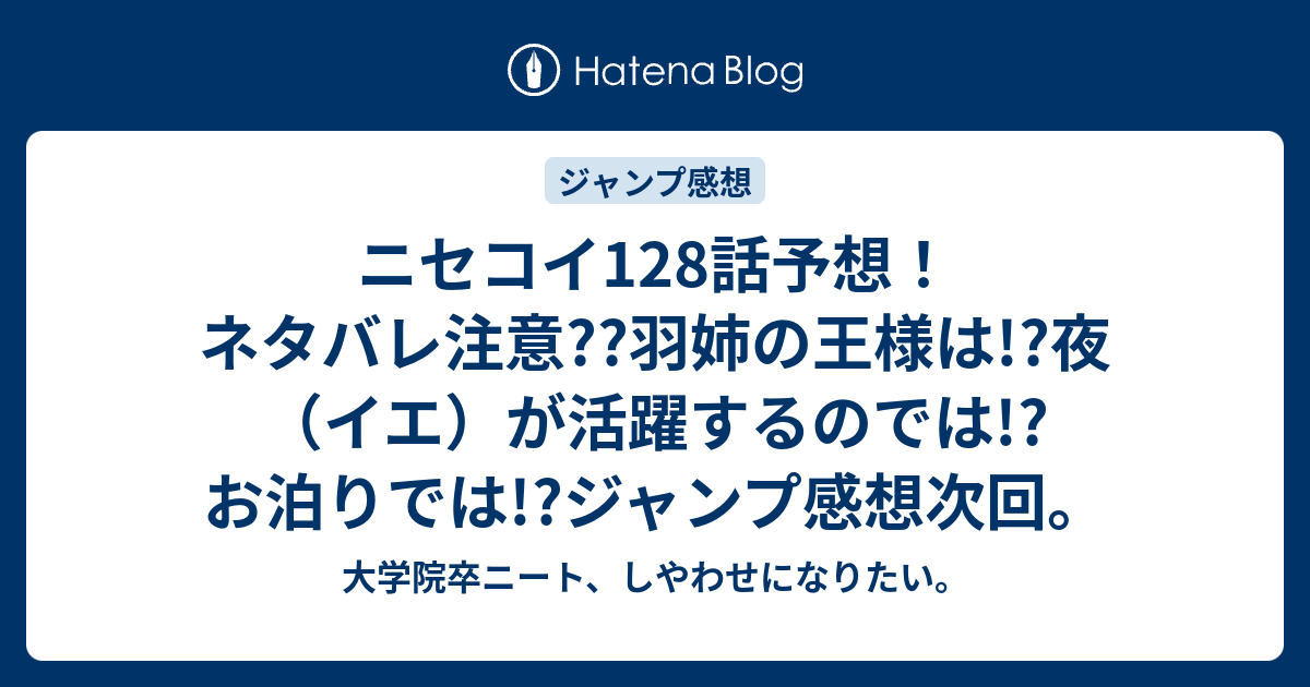 ニセコイ128話予想 ネタバレ注意 羽姉の王様は 夜 イエ が活躍するのでは お泊りでは ジャンプ感想次回 大学院卒ニート しやわせになりたい