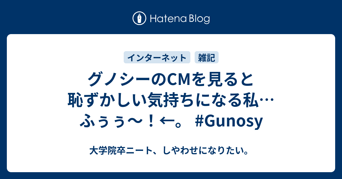 グノシーのcmを見ると恥ずかしい気持ちになる私 ふぅぅ Gunosy 大学院卒ニート しやわせになりたい