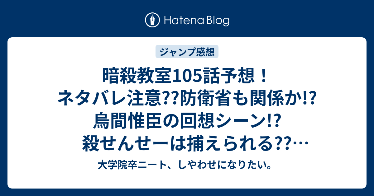 暗殺教室105話予想 ネタバレ注意 防衛省も関係か 烏間惟臣の回想シーン 殺せんせーは捕えられる ジャンプ感想次回 大学院卒ニート しやわせになりたい