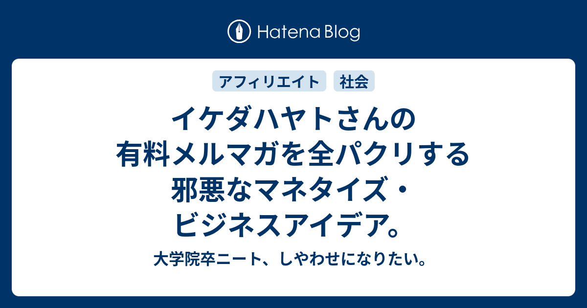 イケダハヤトさんの有料メルマガを全パクリする邪悪なマネタイズ ビジネスアイデア 大学院卒ニート しやわせになりたい