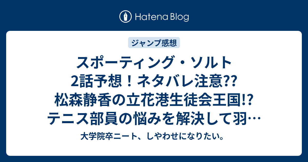 スポーティング ソルト2話予想 ネタバレ注意 松森静香の立花港生徒会王国 テニス部員の悩みを解決して羽が生える 練習試合かな ジャンプ感想次回 大学院卒ニート しやわせになりたい