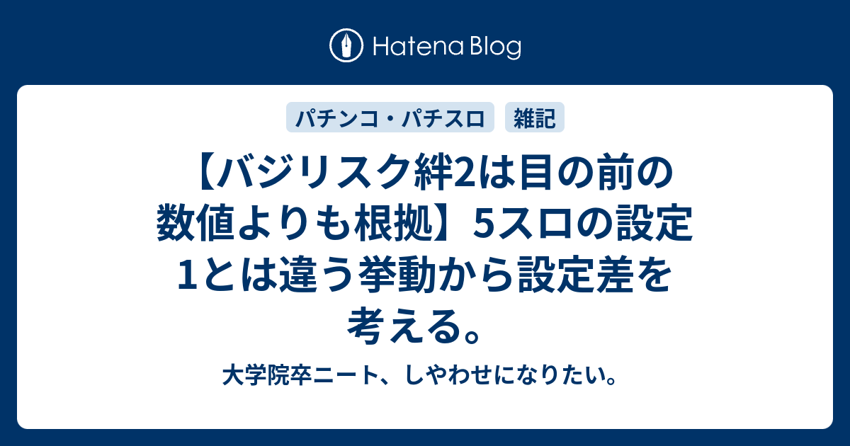 バジリスク絆2は目の前の数値よりも根拠 5スロの設定1とは違う挙動から設定差を考える 大学院卒ニート しやわせになりたい