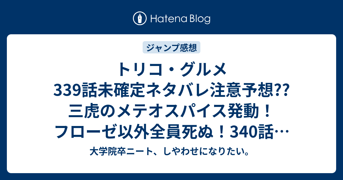 トリコ グルメ339話未確定ネタバレ注意予想 三虎のメテオスパイス発動 フローゼ以外全員死ぬ 340話でアカシア再登場か こちらジャンプ感想次回 画バレないよ 大学院卒ニート しやわせになりたい