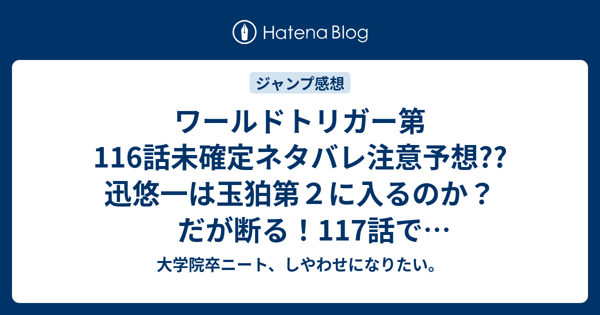 ワールドトリガー第116話未確定ネタバレ注意予想 迅悠一は玉狛第２に入るのか だが断る 117話でトレーニング再開 こちらジャンプ感想次回 画バレないよ 大学院卒ニート しやわせになりたい