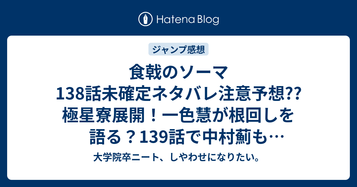 食戟のソーマ138話未確定ネタバレ注意予想 極星寮展開 一色慧が根回しを語る 139話で中村薊も元寮生とか こちらジャンプ感想次回 画バレないよ 大学院卒ニート しやわせになりたい